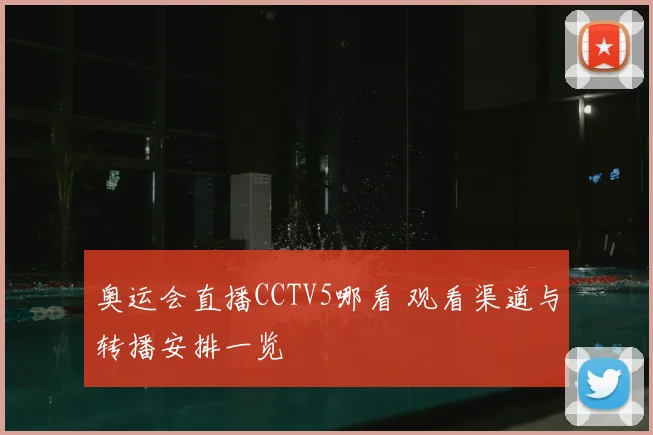 奥运会直播CCTV5哪看 观看渠道与转播安排一览