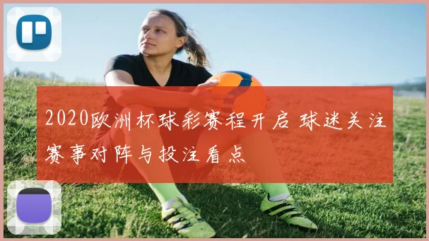 2020欧洲杯球彩赛程开启 球迷关注赛事对阵与投注看点